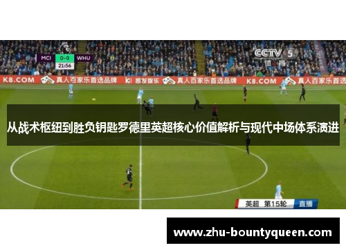从战术枢纽到胜负钥匙罗德里英超核心价值解析与现代中场体系演进