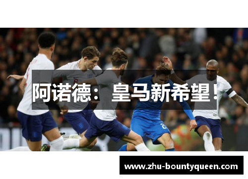 阿诺德:皇马新希望! 阿诺德:皇马新希望!