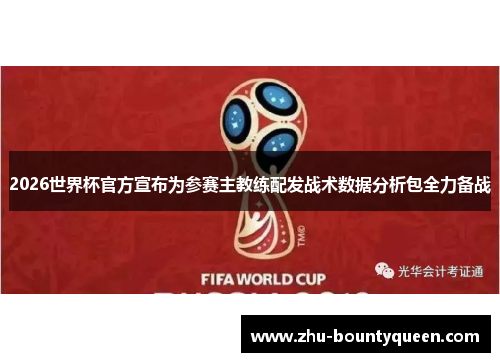 2026世界杯官方宣布为参赛主教练配发战术数据分析包全力备战